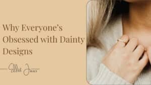 Why Everyone’s Obsessed with Dainty Designs